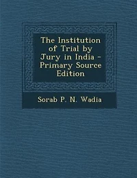 The Institution of Trial by Jury India - Primary Source Edition