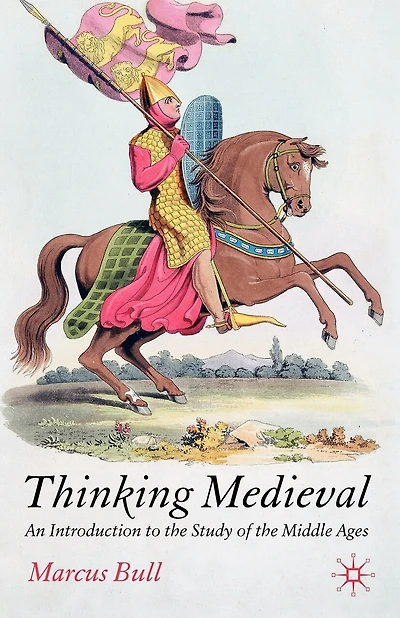 Thinking Medieval: An Introduction To The Study Of The Middle Ages