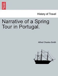 Narrative of a Spring Tour Portugal: With Chapter on the Birds Portugal, and List 235 Species Carefully Determined (Classic Re