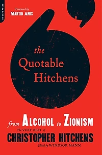 The Quotable Hitchens: From Alcohol To Zionism -- Very Best Of Christopher Hitchens