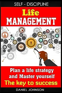 Self-discipline: Life management and Mastering yourself - The road to success (self-discipline and emotional control, self-discipline for entrepreneurs, self-discipline guide)