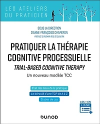 Pratiquer la thérapie cognitive processuelle - Un nouveau modèle TCC: Traiter les cas complexes sans s'épuiser