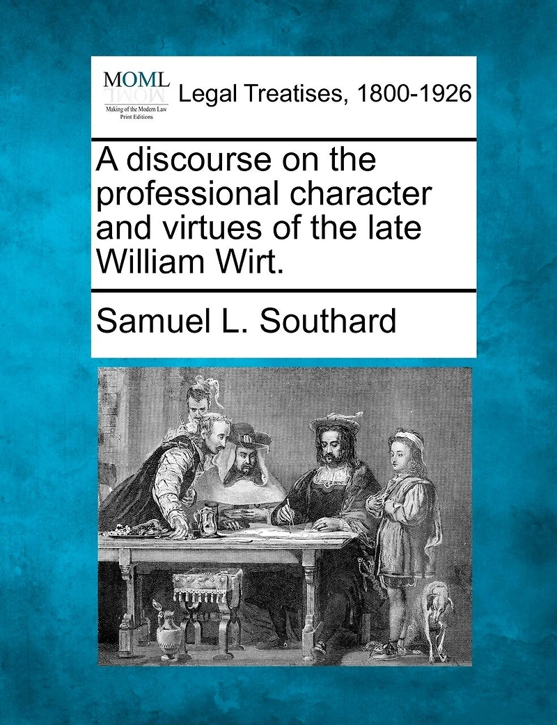 A Discourse on the Professional Character and Virtues of Late William Wirt: Delivered Hall House Representatives, March 18, 1834 (Classic Reprint)