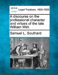 A Discourse on the Professional Character and Virtues of Late William Wirt: Delivered Hall House Representatives, March 18, 1834 (Classic Reprint)