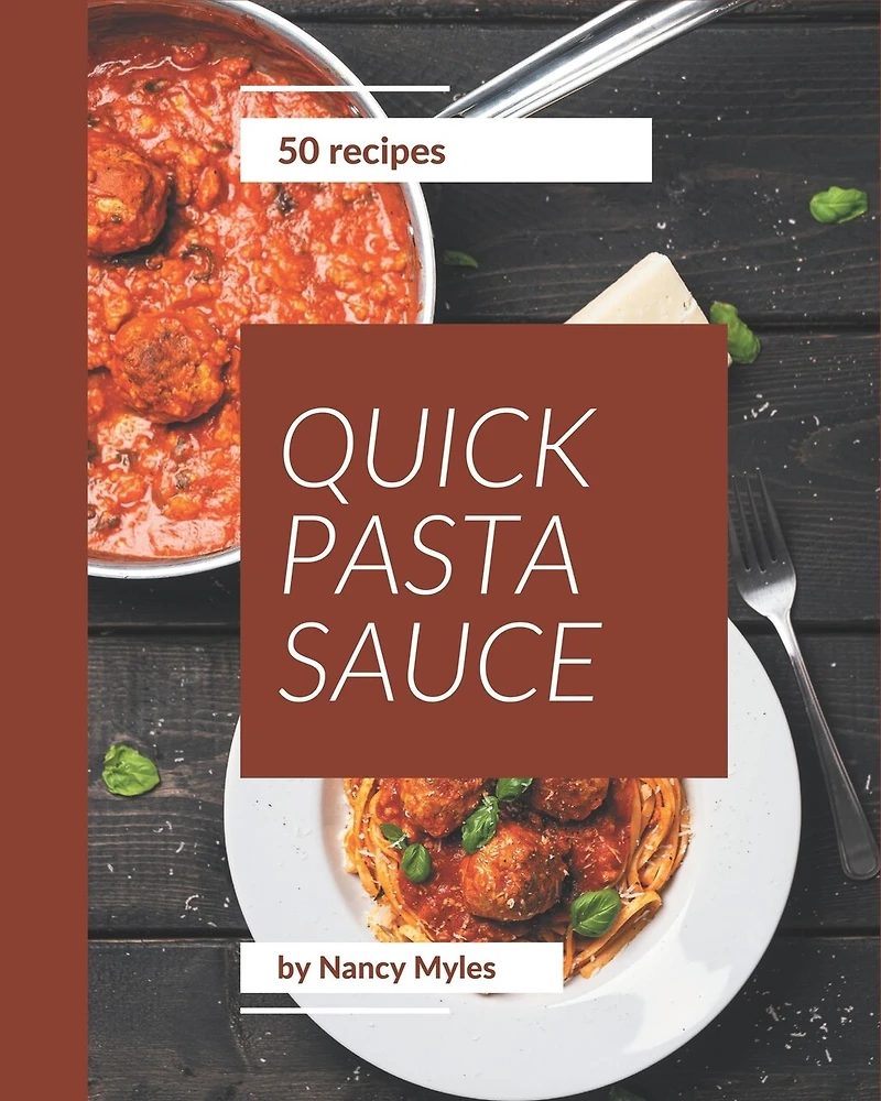 50 Quick Pasta Sauce Recipes: A Timeless Quick Pasta Sauce Cookbook