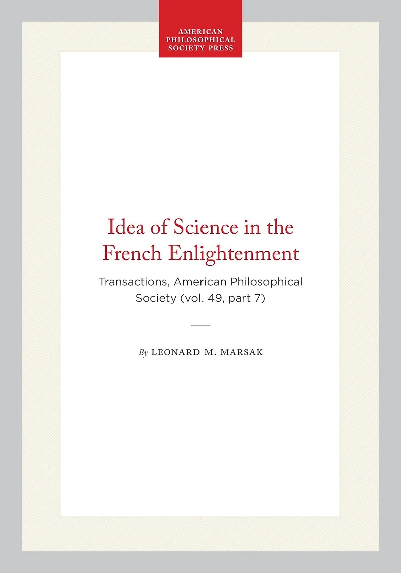 Idea of Science in the French Enlightenment: Transactions, American Philosophical Society (vol. 49, part 7)