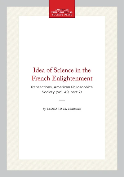 Idea of Science in the French Enlightenment: Transactions, American Philosophical Society (vol. 49, part 7)