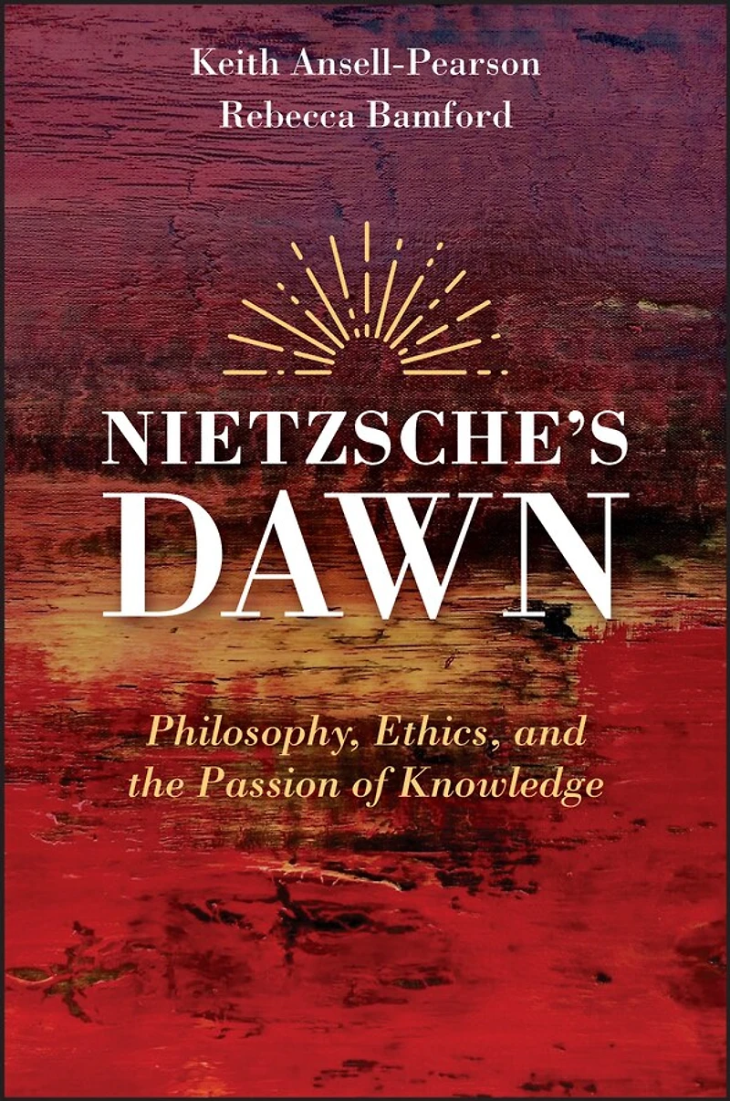 Nietzsche's Dawn: Philosophy, Ethics, And The Passion Of Knowledge