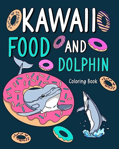 Kawaii Food and Dolphin Coloring Book: Adult Coloring Pages, Activity Painting Menu Cute and Funny Animal Pictures