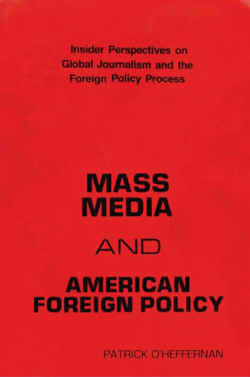 Mass Media and American Foreign Policy: Insider Perspectives on Global Journalism and the Foreign Policy Process