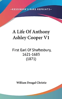 A Life Of Anthony Ashley Cooper V1: First Earl Of Shaftesbury, 1621-1683 (1871)