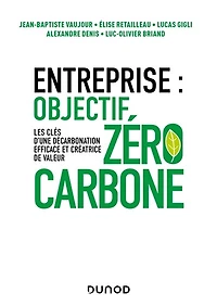 Entreprise : objectif zéro carbone: Les clés d'une décarbonation efficace et créatrice de valeur