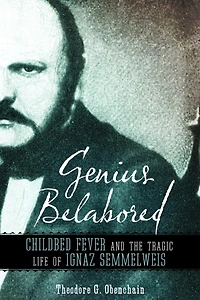 Genius Belabored: Childbed Fever And The Tragic Life Of Ignaz Semmelweis