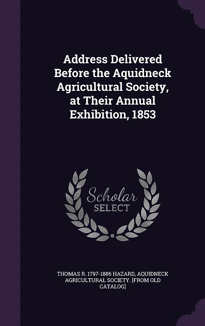 Address Delivered Before the Aquidneck Agricultural Society, at Their Annual Exhibition, 1853 (Classic Reprint)
