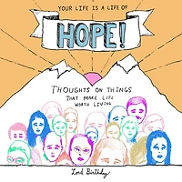 Your Life Is a of Hope!: Thoughts on Things That Make Worth Living