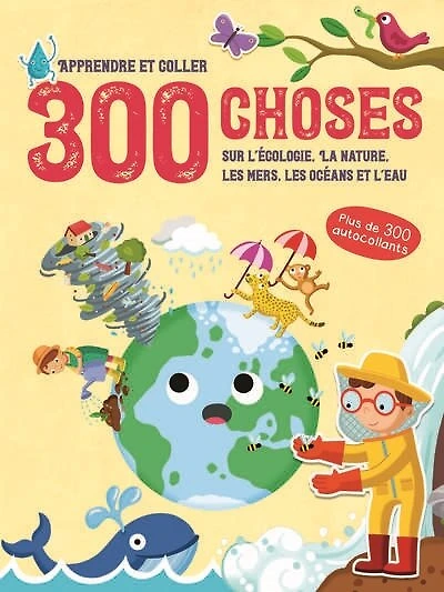 300 choses sur l'écologie, la nature, les mers, les océans et l'eau: apprendre et coller