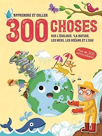 300 choses sur l'écologie, la nature, les mers, les océans et l'eau: apprendre et coller