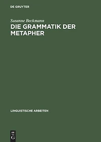 Die Grammatik der Metapher: Eine gebrauchstheoretische Untersuchung des metaphorischen Sprechens