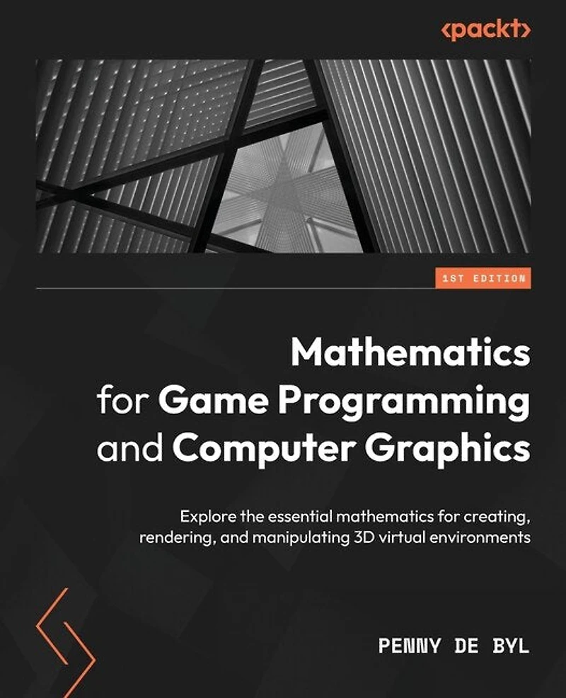 mathematics for Game Programming and Computer Graphics: Explore the essential creating, rendering, manipulating 3D virtual environments