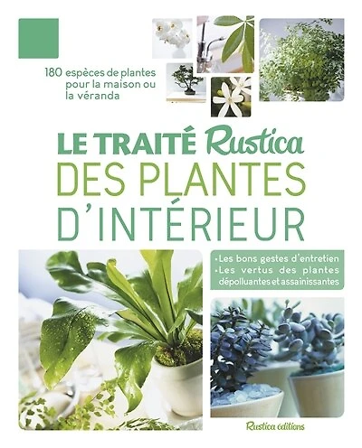 Le traité Rustica des plantes d'intérieur: 100 % végétal, 140 espèces
