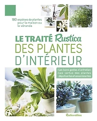 Le traité Rustica des plantes d'intérieur: 100 % végétal, 140 espèces