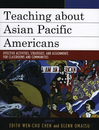 Teaching about Asian Pacific Americans: Effective Activities, Strategies, and Assignments for Classrooms Communities