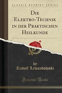 Die Elektro-Technik der Praktischen Heilkunde (Classic Reprint)