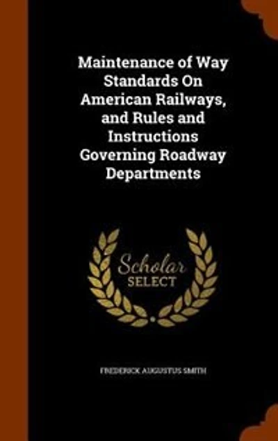 Maintenance of Way Standards On American Railways, and Rules and Instructions Governing Roadway Departments