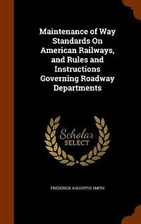 Maintenance of Way Standards On American Railways, and Rules and Instructions Governing Roadway Departments