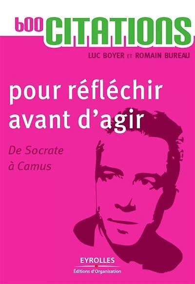 600 citations pour réfléchir avant d'agir: De Socrate à Camus
