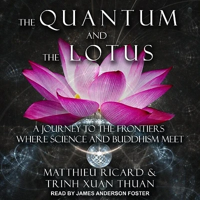 the Quantum and Lotus Lib/E: A Journey to Frontiers Where Science Buddhism Meet