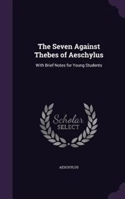 The Seven Against Thebes of Aeschylus: With Brief Notes for Young Students