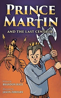 Prince Martin And The Last Centaur: A Tale Of Two Brothers, A Courageous Kid, And The Duel For The Desert
