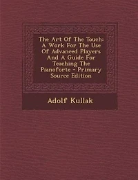 The Art Of Touch: A Work For Use Advanced Players And Guide Teaching Pianoforte - Scholar's Choice E