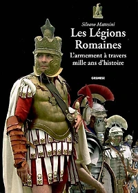 Les légions romaines : l'armement à travers mille ans d'histoire: l'armement à travers mille ans d'histoire