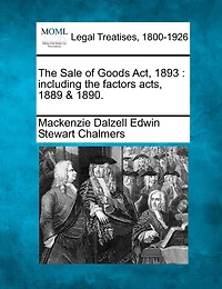 The Sale Of Goods Act, 1893: Including The Factors Acts, 1889 & 1890.