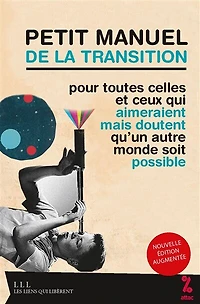 Petit manuel de la transition: pour toutes celles et ceux qui aimeraient mais doutent qu’un autre monde soit possible