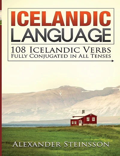 Icelandic Language: 108 Icelandic Verbs Fully Conjugated in All Tenses