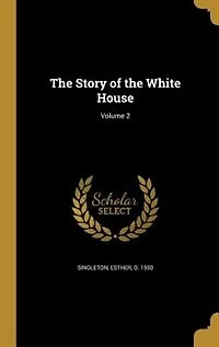 The Story of the White House; Volume 2