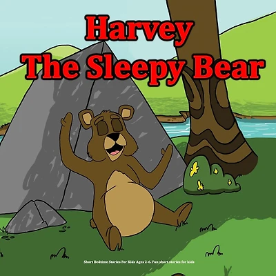 Harvey the Sleepy Bear: Short Bedtime Stories For Kids Ages 2-6. Fun short stories for kids