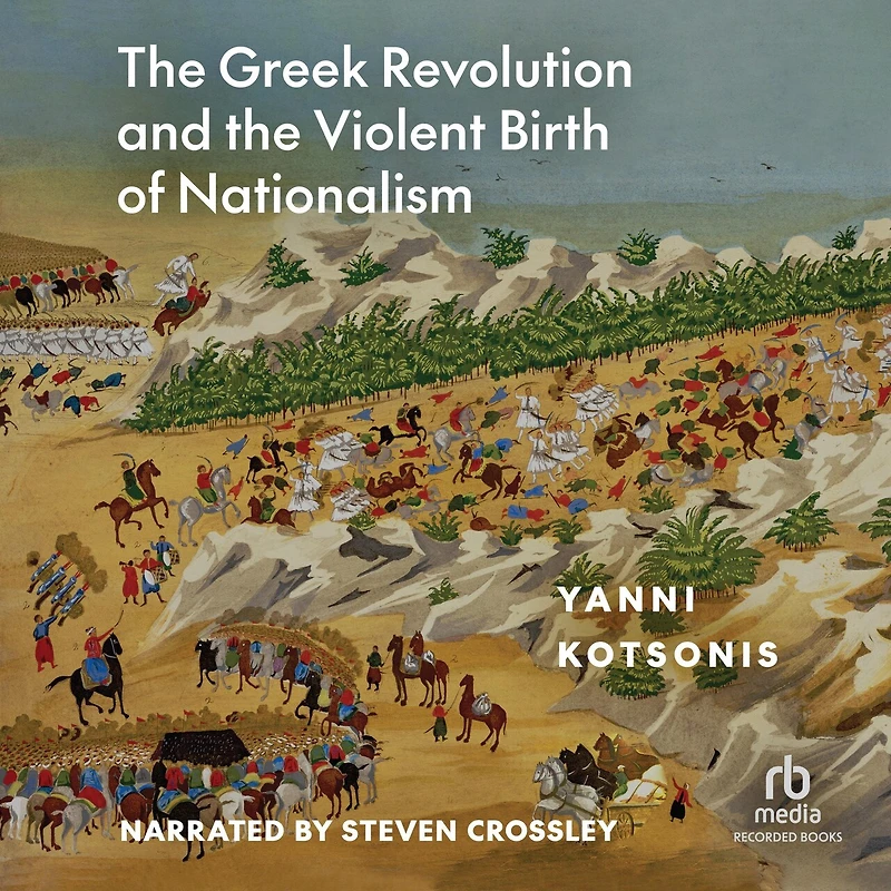 the Greek Revolution and Violent Birth of Nationalism: A  New History