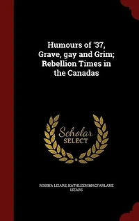Humours of '37, Grave, gay and Grim; Rebellion Times in the Canadas