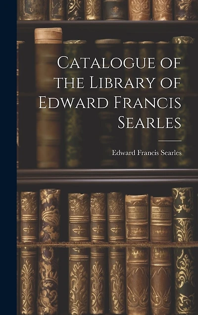 Catalogue of the Library of Edward Francis Searles