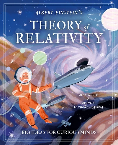 ALBERT EINSTEINS THEORY OF RELATIVITY: Big Ideas for Curious Minds