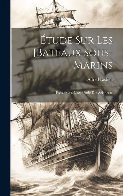 Étude Sur Les [Bateaux Sous-Marins: Présentée a L'académie Des Sciences).