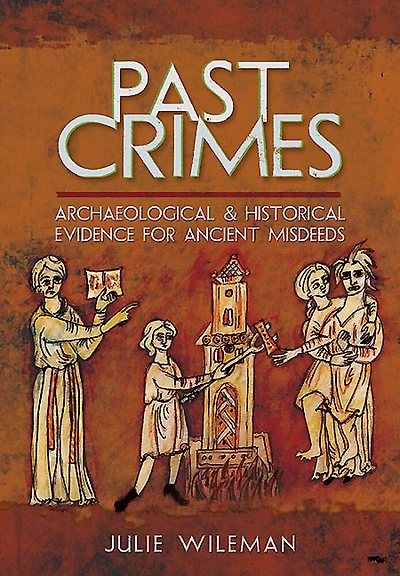 Past Crimes: Archaeological & Historical Evidence for Ancient Misdeeds