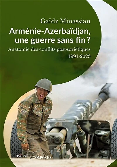 Arménie-Azerbaïdjan, une guerre sans fin ?: anatomie des guerres post-soviétiques