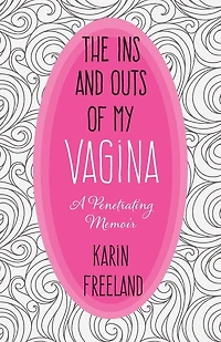 The Ins And Outs Of My Vagina: A Penetrating Memoir