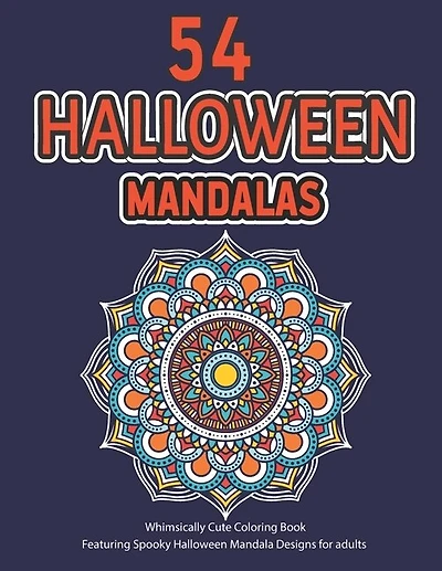 54 Halloween Mandalas: Whimsically Cute Coloring Book, Featuring Spooky Halloween Mandala Designs For adults, Stress Relieving Mandalas Coloring Book For Adults