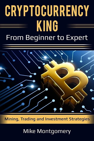Cryptocurrency King: From Beginner to Expert Mining, Trading and Investment Strategies